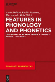 Title: Features in Phonology and Phonetics: Posthumous Writings by Nick Clements and Coauthors, Author: Annie Rialland