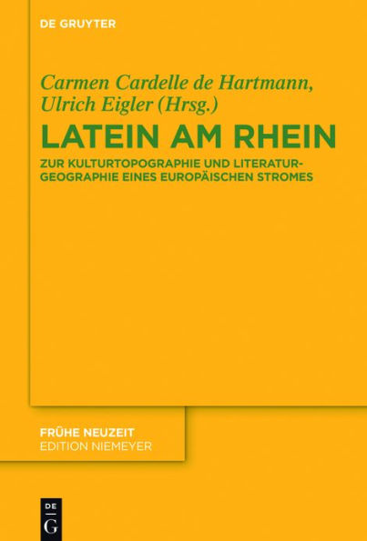 Latein am Rhein: Zur Kulturtopographie und Literaturgeographie eines europäischen Stromes