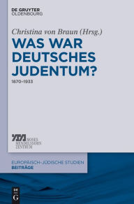 Title: Was war deutsches Judentum?: 1870?1933, Author: Christina von Braun