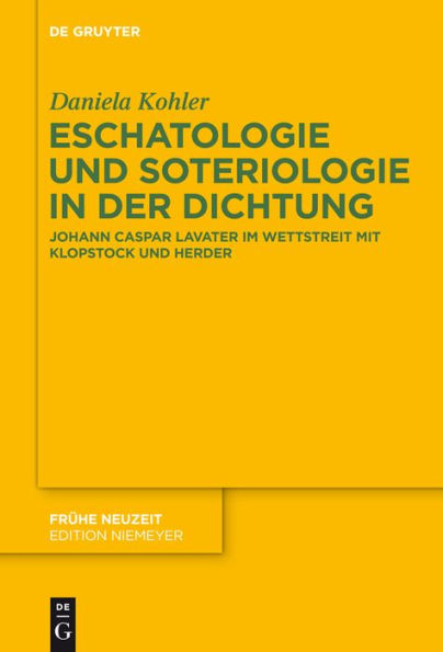 Eschatologie und Soteriologie in der Dichtung: Johann Caspar Lavater im Wettstreit mit Klopstock und Herder