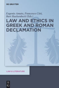 Title: Law and Ethics in Greek and Roman Declamation, Author: Eugenio Amato