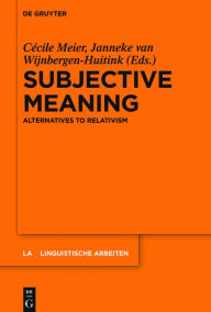 Title: Subjective Meaning: Alternatives to Relativism, Author: C#x000E9;cile Meier