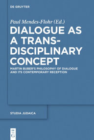 Title: Dialogue as a Trans-disciplinary Concept: Martin Buber's Philosophy of Dialogue and its Contemporary Reception, Author: Paul Mendes-Flohr