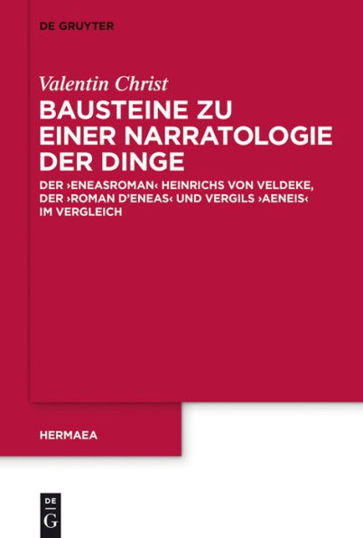 Bausteine zu einer Narratologie der Dinge: Der 'Eneasroman' Heinrichs von Veldeke, der 'Roman d'Eneas' und Vergils 'Aeneis' im Vergleich