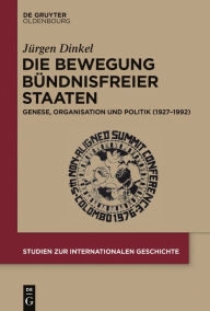 Title: Die Bewegung Bündnisfreier Staaten: Genese, Organisation und Politik (1927-1992), Author: Jürgen Dinkel