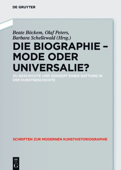 Die Biographie - Mode oder Universalie?: Zu Geschichte und Konzept einer Gattung in der Kunstgeschichte