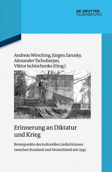 Erinnerung an Diktatur und Krieg: Brennpunkte des kulturellen Gedächtnisses zwischen Russland und Deutschland seit 1945