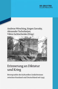 Title: Erinnerung an Diktatur und Krieg: Brennpunkte des kulturellen Gedächtnisses zwischen Russland und Deutschland seit 1945, Author: Andreas Wirsching