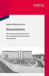 Title: Stammheim: Eine moderne Haftanstalt als Ort der Auseinandersetzung zwischen Staat und RAF, Author: Sabine Bergstermann