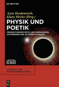 Title: Physik und Poetik: Produktionsästhetik und Werkgenese. Autorinnen und Autoren im Dialog, Author: Aura Heydenreich