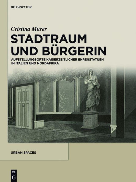 Stadtraum und Bürgerin: Aufstellungsorte kaiserzeitlicher Ehrenstatuen in Italien und Nordafrika