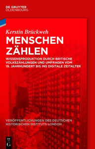 Title: Menschen zählen: Wissensproduktion durch britische Volkszählungen und Umfragen vom 19. Jahrhundert bis ins digitale Zeitalter, Author: Kerstin Brückweh