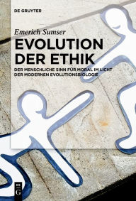 Title: Evolution der Ethik: Der menschliche Sinn fur Moral im Licht der modernen Evolutionsbiologie, Author: Emerich Sumser