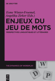 Title: Enjeux du jeu de mots: Perspectives linguistiques et littéraires, Author: Esme Winter-Froemel