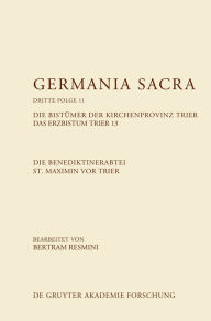 Title: Die Benediktinerabtei St. Maximin vor Trier. Die Bistümer der Kirchenprovinz Trier. Das Erzbistum Trier 13, Author: Bertram Resmini