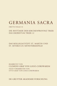 Title: Das Kollegiatstift St. Martin und St. Severus zu M#x000FC;nstermaifeld. Die Bist#x000FC;mer der Kirchenprovinz Trier. Das Erzbistum Trier 12, Author: Clemens Graf von Looz-Corswarem