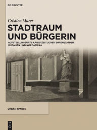 Title: Stadtraum und Bürgerin: Aufstellungsorte kaiserzeitlicher Ehrenstatuen in Italien und Nordafrika, Author: Cristina Murer