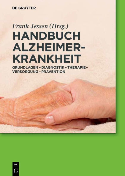 Handbuch Alzheimer-Krankheit: Grundlagen - Diagnostik - Therapie - Versorgung - Prävention