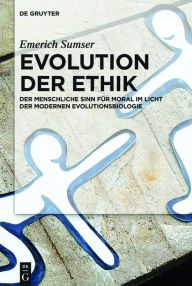 Title: Evolution der Ethik: Der menschliche Sinn für Moral im Licht der modernen Evolutionsbiologie, Author: Emerich Sumser