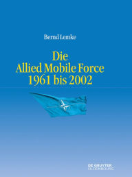Title: Die Allied Mobile Force 1961 bis 2002, Author: Bernd Lemke