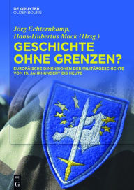 Title: Geschichte ohne Grenzen?: Europäische Dimensionen der Militärgeschichte vom 19. Jahrhundert bis heute, Author: Jörg Echternkamp