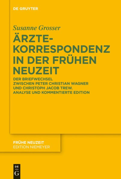 Ärztekorrespondenz in der Frühen Neuzeit: Der Briefwechsel zwischen Peter Christian Wagner und Christoph Jacob Trew. Analyse und kommentierte Edition