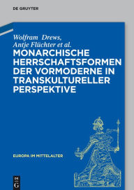 Title: Monarchische Herrschaftsformen der Vormoderne in transkultureller Perspektive, Author: Wolfram Drews