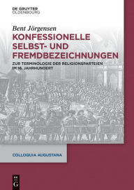 Title: Konfessionelle Selbst- und Fremdbezeichnungen: Zur Terminologie der Religionsparteien im 16. Jahrhundert, Author: Bent Jörgensen