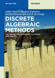 Title: Discrete Algebraic Methods: Arithmetic, Cryptography, Automata and Groups, Author: Volker Diekert