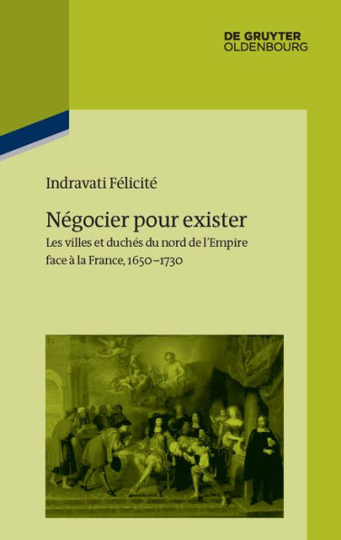 Négocier pour exister: Les villes et duchés du nord de l'Empire face à la France 1650-1730