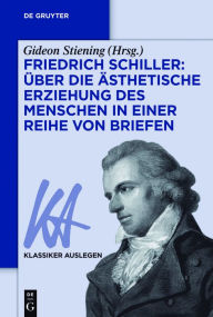 Title: Friedrich Schiller: Über die Ästhetische Erziehung des Menschen in einer Reihe von Briefen, Author: Gideon Stiening