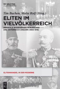 Title: Eliten im Vielvölkerreich: Imperiale Biographien in Russland und Österreich-Ungarn (1850-1918), Author: Tim Buchen