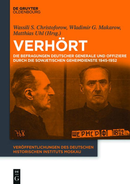 Verhört: Die Befragungen deutscher Generale und Offiziere durch die sowjetischen Geheimdienste 1945-1952