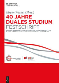 Title: 40 Jahre Duales Studium. Festschrift: Band 1: Beiträge aus der Fakultät Wirtschaft, Author: Jürgen Werner