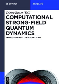 Title: Computational Strong-Field Quantum Dynamics: Intense Light-Matter Interactions, Author: Dieter Bauer