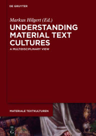 Title: Understanding Material Text Cultures: A Multidisciplinary View, Author: Markus Hilgert