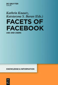 Title: Facets of Facebook: Use and Users, Author: Kathrin Knautz