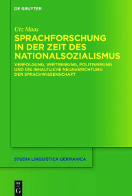 Title: Sprachforschung in der Zeit des Nationalsozialismus: Verfolgung, Vertreibung, Politisierung und die inhaltliche Neuausrichtung der Sprachwissenschaft, Author: Utz Maas