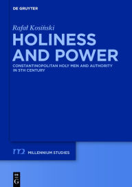 Title: Holiness and Power: Constantinopolitan Holy Men and Authority in the 5th Century, Author: Rafal Kosinski