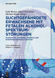 Title: Suchtgefährdete Erwachsene mit Fetalen Alkoholspektrumstörungen: Diagnostik, Screening-Ansätze und Interventionsmöglichkeiten, Author: Gela Becker