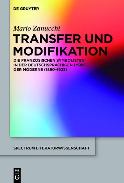 Transfer und Modifikation: Die französischen Symbolisten in der deutschsprachigen Lyrik der Moderne (1890-1923)