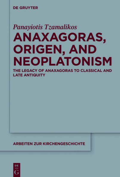 Anaxagoras, Origen, and Neoplatonism: The Legacy of Anaxagoras to Classical and Late Antiquity