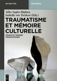 Title: Traumatisme et mémoire culturelle: France et espaces francophones, Author: Silke Segler-Meßner