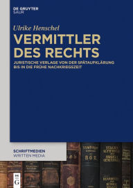 Title: Vermittler des Rechts: Juristische Verlage von der Spätaufklärung bis in die frühe Nachkriegszeit, Author: Ulrike Henschel