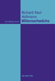 Title: Willensschwäche: Eine handlungstheoretische und moralphilosophische Untersuchung, Author: Richard Paul Hofmann