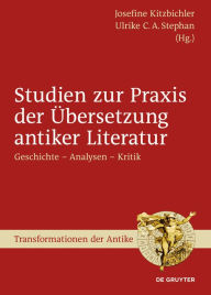 Title: Studien zur Praxis der #x000DC;bersetzung antiker Literatur: Geschichte - Analysen - Kritik, Author: Josefine Kitzbichler