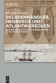 Title: Sklavenhändler, Negreros und Atlantikkreolen: Eine Weltgeschichte des Sklavenhandels im atlantischen Raum, Author: Michael Zeuske