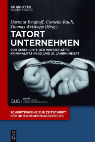 Title: Tatort Unternehmen: Zur Geschichte der Wirtschaftskriminalität im 20. und 21. Jahrhundert, Author: Hartmut Berghoff
