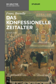Title: Das konfessionelle Zeitalter, Author: Franz Brendle