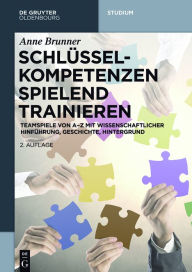 Title: Schlüsselkompetenzen spielend trainieren: Teamspiele von A-Z mit wissenschaftlicher Hinführung, Geschichte, Hintergrund, Author: Anne Brunner